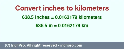 638.5 inches to km is equal to 0.0162179 (km) Result converting 638.5 inches to km = 0.0162179 kilometers