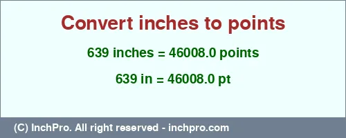 Result converting 639 inches to pt = 46008.0 points