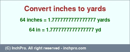 64 inches to yd is equal to 1.7777777777777777 (yd) Result converting 64 inches to yd = 1.7777777777777777 yards