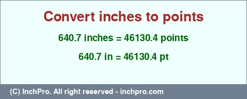 640.7 inches to pt is equal to 46130.4 (pt) Result converting 640.7 inches to pt = 46130.4 points