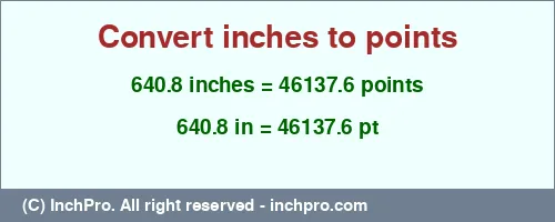 640.8 inches to pt is equal to 46137.6 (pt) Result converting 640.8 inches to pt = 46137.6 points