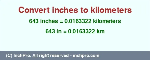 643 inches to km is equal to 0.0163322 (km) Result converting 643 inches to km = 0.0163322 kilometers