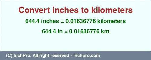 644.4 inches to km is equal to 0.01636776 (km) Result converting 644.4 inches to km = 0.01636776 kilometers