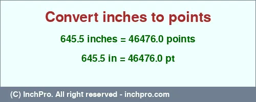 645.5 inches to pt is equal to 46476.0 (pt) Result converting 645.5 inches to pt = 46476.0 points