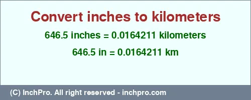 646.5 inches to km is equal to 0.0164211 (km) Result converting 646.5 inches to km = 0.0164211 kilometers