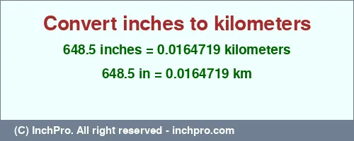 648.5 inches to km is equal to 0.0164719 (km) Result converting 648.5 inches to km = 0.0164719 kilometers