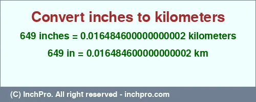 649 inches to km is equal to 0.016484600000000002 (km) Result converting 649 inches to km = 0.016484600000000002 kilometers