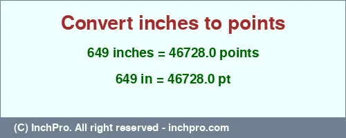649 inches to pt is equal to 46728.0 (pt) Result converting 649 inches to pt = 46728.0 points