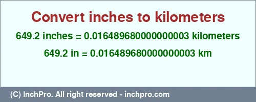 649.2 inches to km is equal to 0.016489680000000003 (km) Result converting 649.2 inches to km = 0.016489680000000003 kilometers