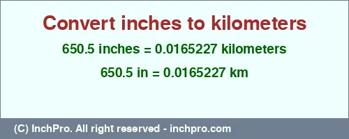 Result converting 650.5 inches to km = 0.0165227 kilometers