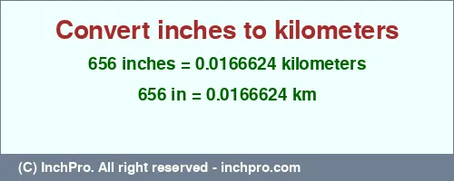 Result converting 656 inches to km = 0.0166624 kilometers