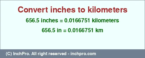 656.5 inches to km is equal to 0.0166751 (km) Result converting 656.5 inches to km = 0.0166751 kilometers