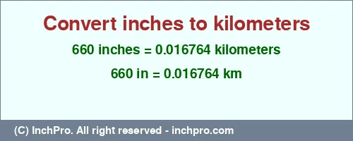Result converting 660 inches to km = 0.016764 kilometers