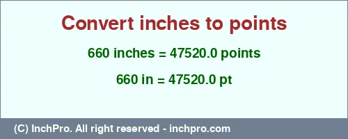 660 inches to pt is equal to 47520.0 (pt) Result converting 660 inches to pt = 47520.0 points