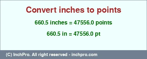 660.5 inches to pt is equal to 47556.0 (pt) Result converting 660.5 inches to pt = 47556.0 points