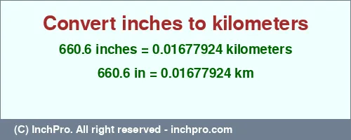 Result converting 660.6 inches to km = 0.01677924 kilometers