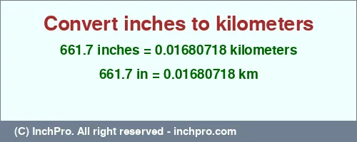 661.7 inches to km is equal to 0.01680718 (km) Result converting 661.7 inches to km = 0.01680718 kilometers