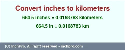 664.5 inches to km is equal to 0.0168783 (km) Result converting 664.5 inches to km = 0.0168783 kilometers