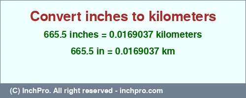 Result converting 665.5 inches to km = 0.0169037 kilometers