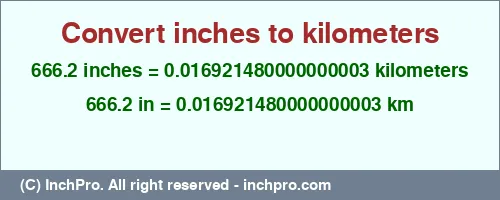 666.2 inches to km is equal to 0.016921480000000003 (km) Result converting 666.2 inches to km = 0.016921480000000003 kilometers
