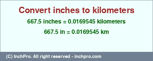 667.5 inches to km is equal to 0.0169545 (km) Result converting 667.5 inches to km = 0.0169545 kilometers