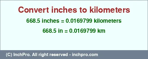 Result converting 668.5 inches to km = 0.0169799 kilometers