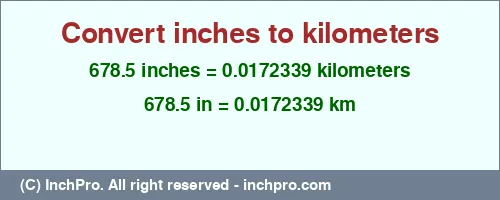 678.5 inches to km is equal to 0.0172339 (km) Result converting 678.5 inches to km = 0.0172339 kilometers