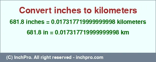 681.8 inches to km is equal to 0.017317719999999998 (km) Result converting 681.8 inches to km = 0.017317719999999998 kilometers