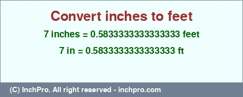 7 inches to ft is equal to 0.5833333333333333 (ft) Result converting 7 inches to ft = 0.5833333333333333 feet