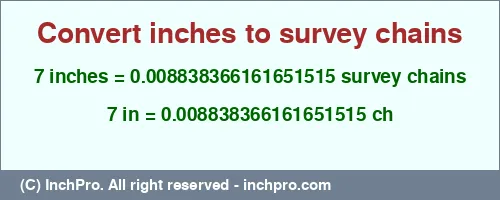 7 inches to ch is equal to 0.008838366161651515 (ch) Result converting 7 inches to ch = 0.008838366161651515 survey chains