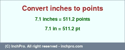 7.1 inches to pt is equal to 511.2 (pt) Result converting 7.1 inches to pt = 511.2 points