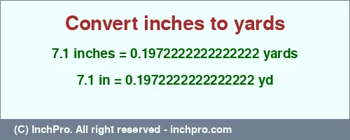 7.1 inches to yd is equal to 0.1972222222222222 (yd) Result converting 7.1 inches to yd = 0.1972222222222222 yards