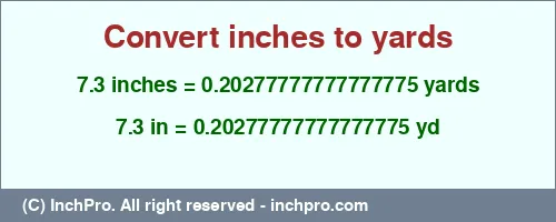 7.3 inches to yd is equal to 0.20277777777777775 (yd) Result converting 7.3 inches to yd = 0.20277777777777775 yards
