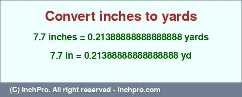 7.7 inches to yd is equal to 0.21388888888888888 (yd) Result converting 7.7 inches to yd = 0.21388888888888888 yards
