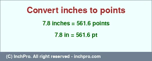 7.8 inches to pt is equal to 561.6 (pt) Result converting 7.8 inches to pt = 561.6 points