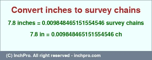 7.8 inches to ch is equal to 0.009848465151554546 (ch) Result converting 7.8 inches to ch = 0.009848465151554546 survey chains
