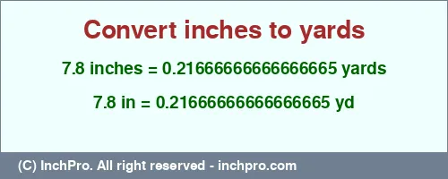 7.8 inches to yd is equal to 0.21666666666666665 (yd) Result converting 7.8 inches to yd = 0.21666666666666665 yards