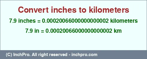 7.9 inches to km is equal to 0.00020066000000000002 (km) Result converting 7.9 inches to km = 0.00020066000000000002 kilometers
