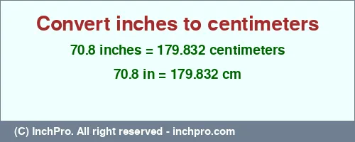 70.8 inches to cm is equal to 179.832 (cm) Result converting 70.8 inches to cm = 179.832 centimeters