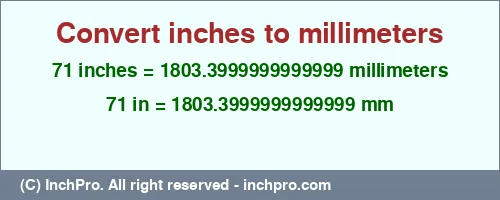 71 inches to mm is equal to 1803.3999999999999 (mm) Result converting 71 inches to mm = 1803.3999999999999 millimeters
