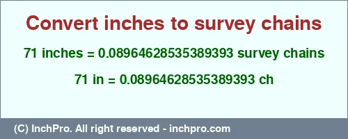 71 inches to ch is equal to 0.08964628535389393 (ch) Result converting 71 inches to ch = 0.08964628535389393 survey chains