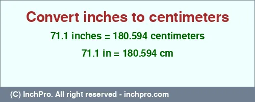 71.1 inches to cm is equal to 180.594 (cm) Result converting 71.1 inches to cm = 180.594 centimeters