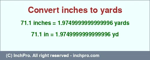 71.1 inches to yd is equal to 1.9749999999999996 (yd) Result converting 71.1 inches to yd = 1.9749999999999996 yards