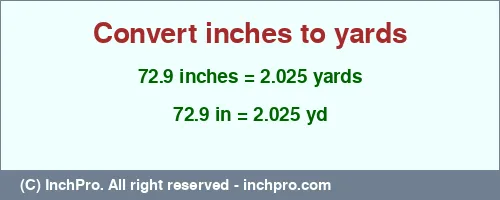 72.9 inches to yd is equal to 2.025 (yd) Result converting 72.9 inches to yd = 2.025 yards