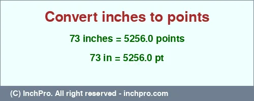 73 inches to pt is equal to 5256.0 (pt) Result converting 73 inches to pt = 5256.0 points