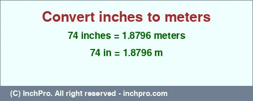 74 inches to m is equal to 1.8796 (m) Result converting 74 inches to m = 1.8796 meters