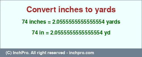 Result converting 74 inches to yd = 2.0555555555555554 yards