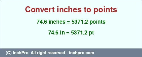 74.6 inches to pt is equal to 5371.2 (pt) Result converting 74.6 inches to pt = 5371.2 points