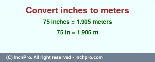 75 inches to m is equal to 1.905 (m) Result converting 75 inches to m = 1.905 meters