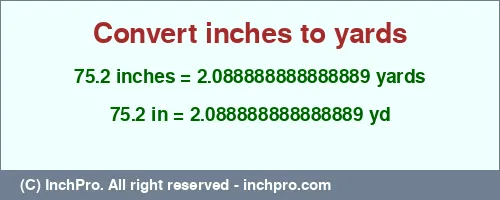 75.2 inches to yd is equal to 2.088888888888889 (yd) Result converting 75.2 inches to yd = 2.088888888888889 yards